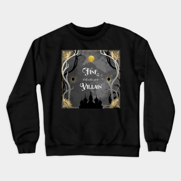 Fine, Make Me Your Villain Crewneck Sweatshirt by SSSHAKED